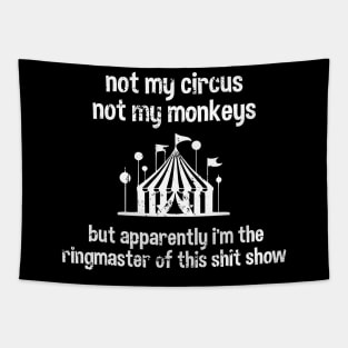 Not My Circus Not My Monkeys But Apparently I'm The Ringmaster Of This Shit Show Tapestry