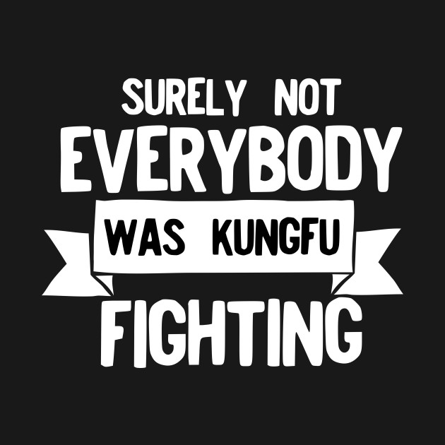 Disover Surely not everybody was kungfu fighting - Kung Fu - T-Shirt