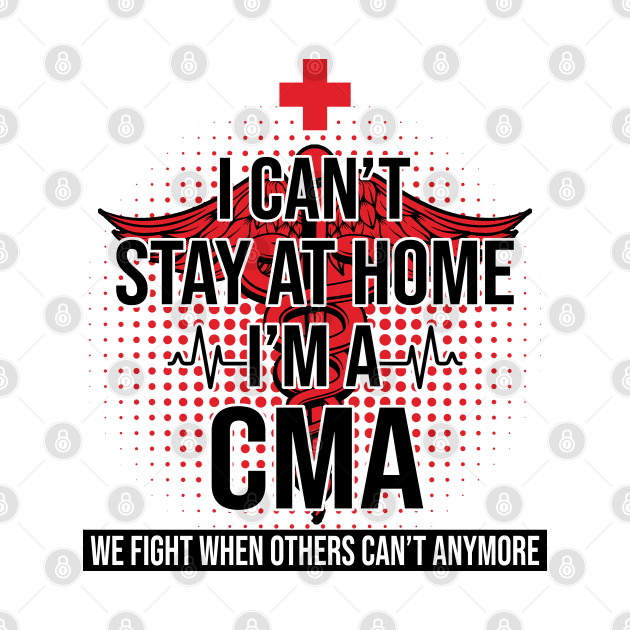 I Can't Stay At Home I'm A CMA We Fight - Nurse Gift by bunnierosoff21835