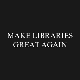 Make Libraries Great Again T-Shirt