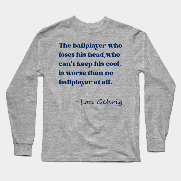 Lou Gehrig was the best ball player Ever!(See t T-Shirt