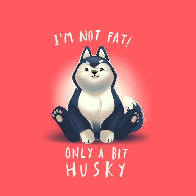 Cute Husky Dog Pun - Chubby Fluffy Animal - I am not fat by BlancaVidal