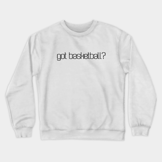 Got Basketball Basketball Designs Ideas Crewneck Sweatshirt