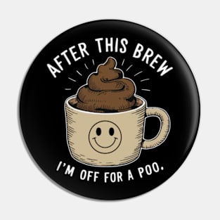 After This Brew I’m Off For A Poo Pin