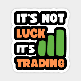 IT'S NOT LUCK, IT'S TRADING Magnet