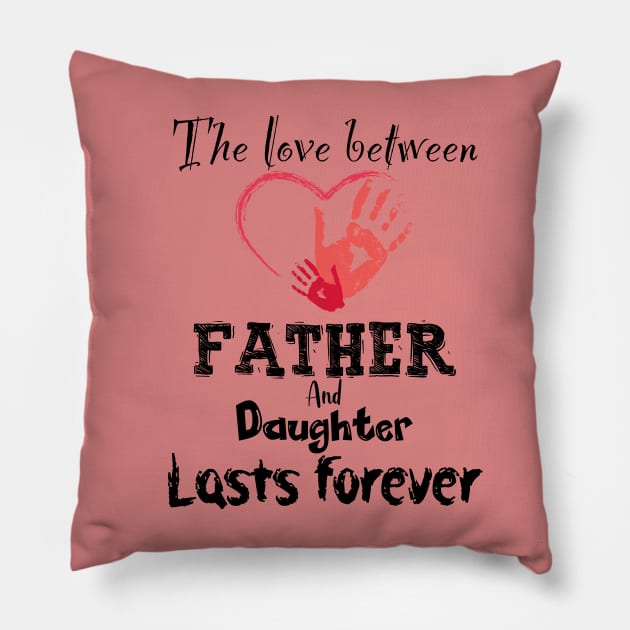 The Love between Father And Daughter Lasts Forever, Design For Daddy Daughter Pillow by Promen Shirts