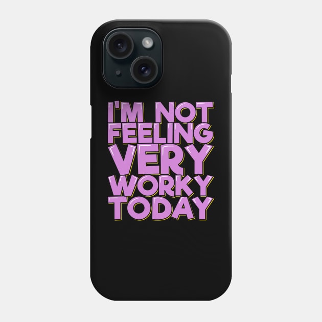 I'm Not Feeling Very Worky Today Phone Case by ardp13