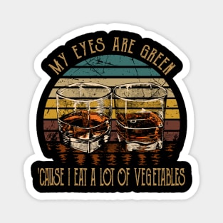 My Eyes Are Green 'cause I Eat A Lot Of Vegetables Whiskey Glasses Cowboys Magnet