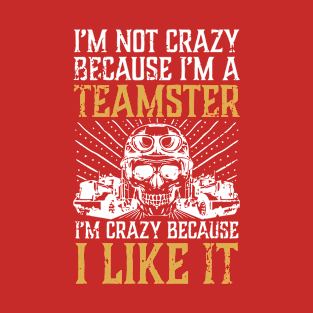 I'M Not Crazy Because I'M A Teamster T-Shirt