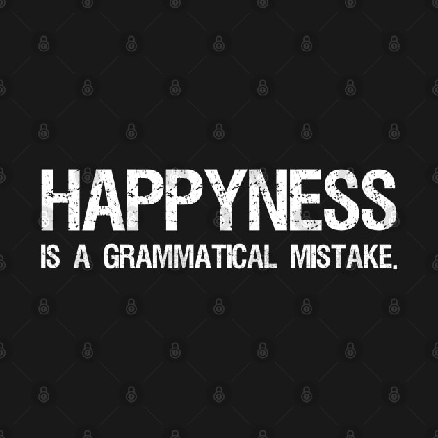 Happyness Is A Grammatical Mistake - Funny Grammar Police by Styr Designs