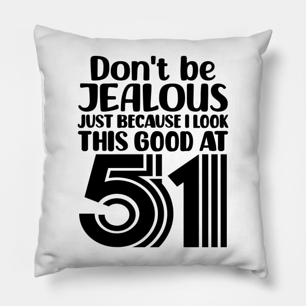 Don't Be Jealous Just Because I look This Good At 51 Pillow by colorsplash