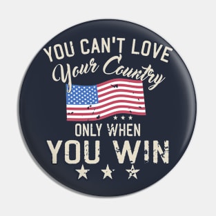 You Can't Love Your Country Only When You Win Pin