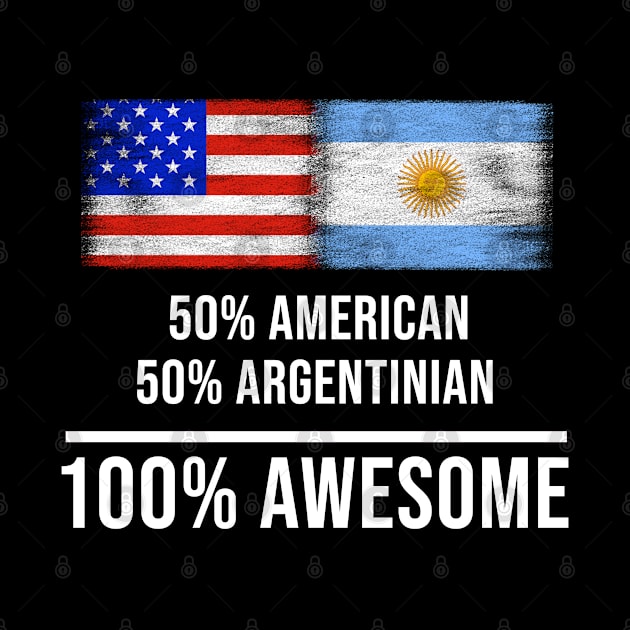 50% American 50% Argentinian 100% Awesome - Gift for Argentinian Heritage From Argentina by Country Flags