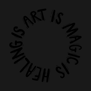 Art is magic is healing is art T-Shirt