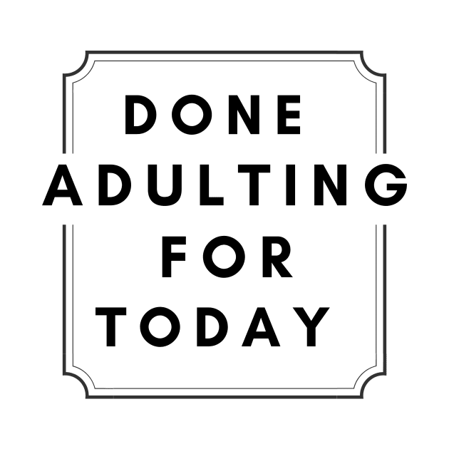 Done Adulting For Today (Black) by Digivalk