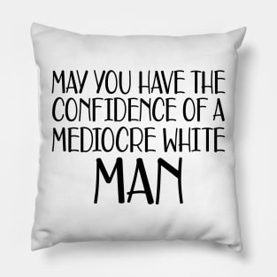 May you have the confidence of mediocre white man Pillow