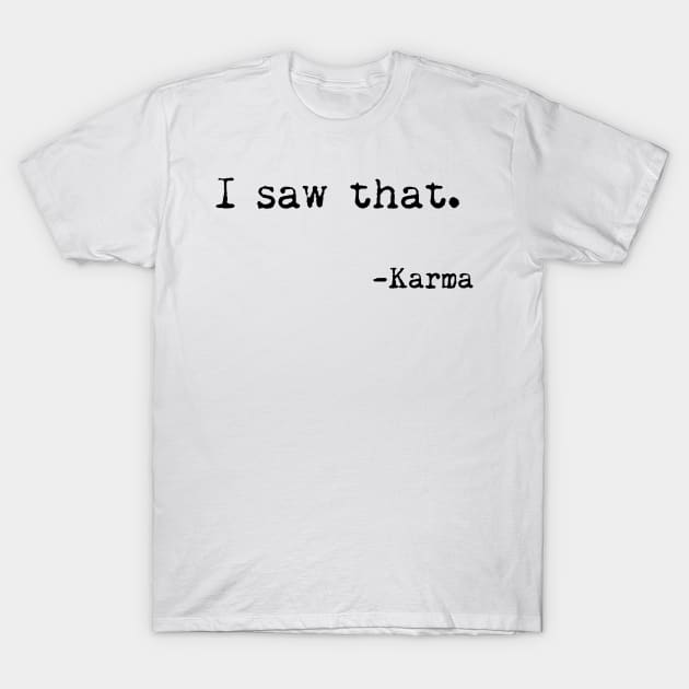StudioGrafiikka I Saw That, Karma - Funny, Sarcastic, Humorous T-Shirt