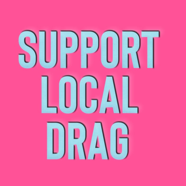 Support Local Drag by BethTheKilljoy