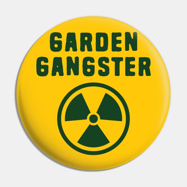 Garden Gangster funny nuclear Pin by Shirts That Bangs