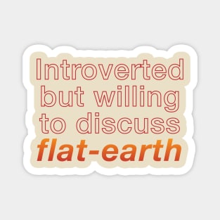 Introverted but willing to discuss flat-earth Magnet