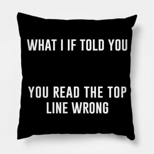 What i if told you you read the top line wrong Pillow