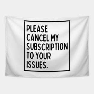 Please cancel my subscription to your issues. Tapestry