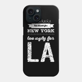 Too dumb for New York Too ugly for Los Angeles funny quotes Phone Case