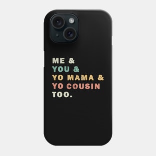 Me You Yo Mama Yo Cousin Too Phone Case