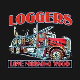 Loggers Love Morning Wood design with Peterbilt log truck illustration T-Shirt