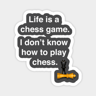 Life is a chess game, I don't know how to play chess Magnet