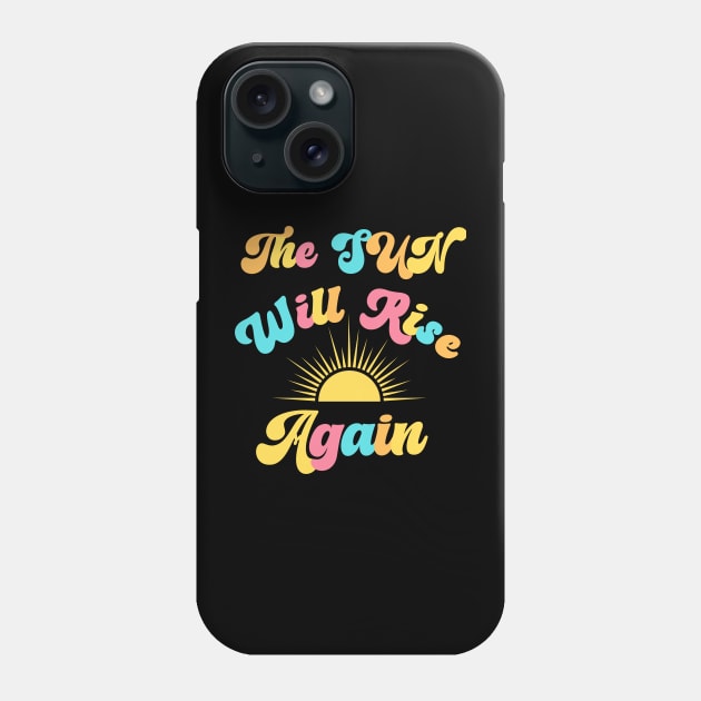 The Sun Will Rise Again Phone Case by Relax and Carry On