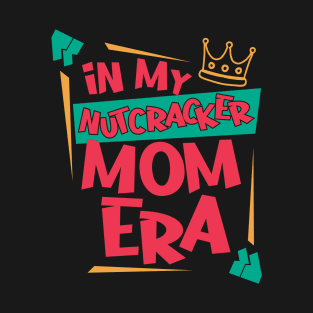 in my nutcracker mom era T-Shirt