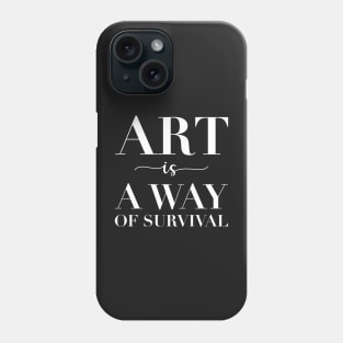 Art Is a Way of Survival Phone Case