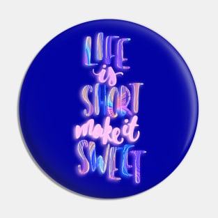 Life is short make it sweet 2 Pin