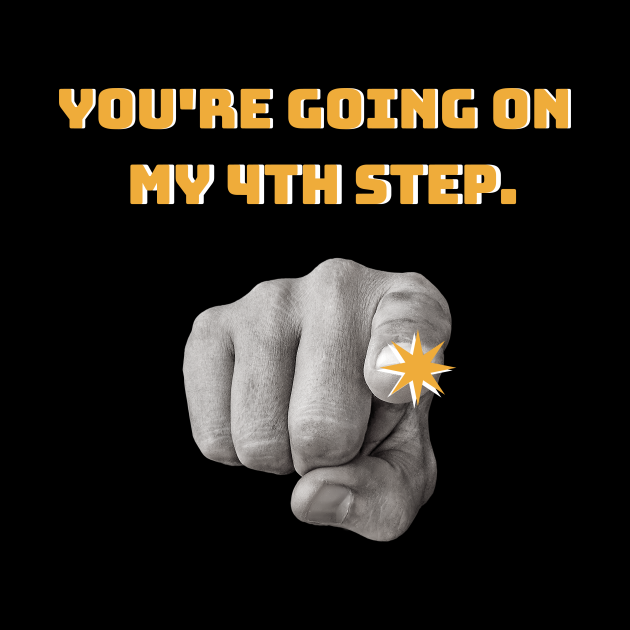 You’re Going On My Fourth Step Alcoholic Recovery - Alcoholics