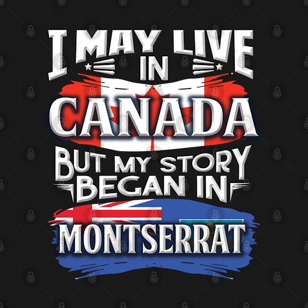 I May Live In Canada But My Story Began In Montserrat - Gift For Montserratian With Montserratian Flag Heritage Roots From Montserrat by giftideas