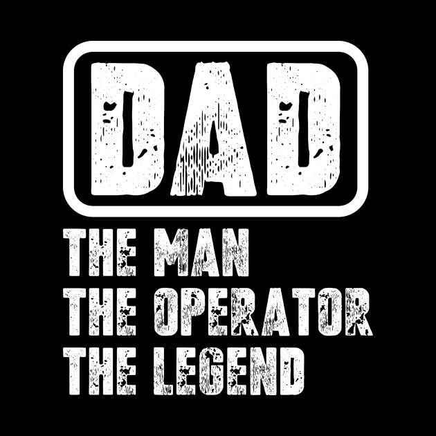 Dad - The man, The Operator, The legend by colorsplash