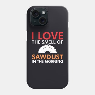 I love the smell of sawdust in the morning Phone Case