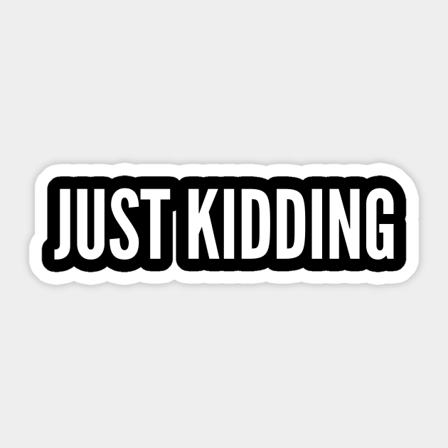 Just Kidding Funny Meme Joke Statement Silly Slogan Humor Just Kidding Sticker Teepublic Just Kidding Funny Meme Joke Statement Silly Slogan Humor Just Kidding Sticker Teepublic