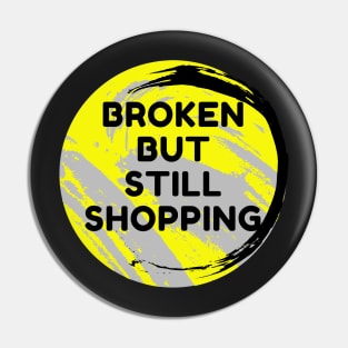 Broken But Still Shopping - Funny Pin