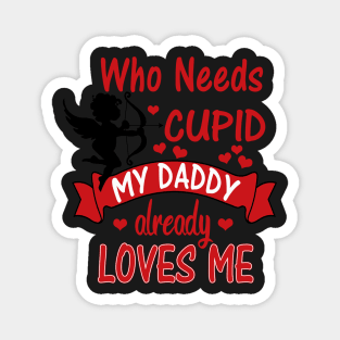 Funny Valentines Day Shirts for Kids - Who Needs Cupid, Daddy Loves Me Magnet