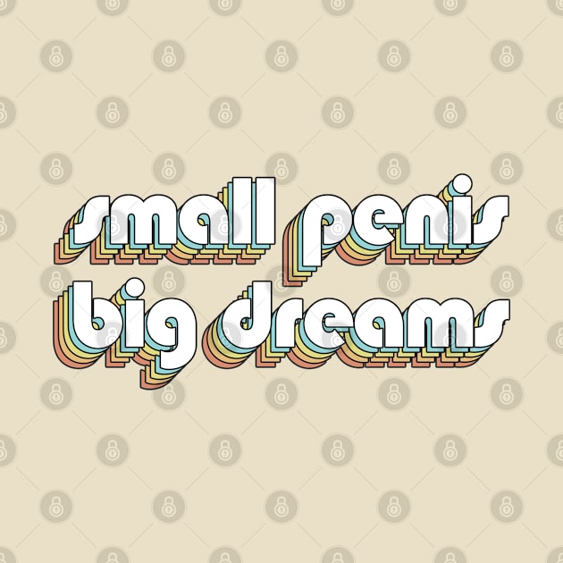 Small Penis Big Dreams - Retro Rainbow Typography Faded Style by Paxnotods