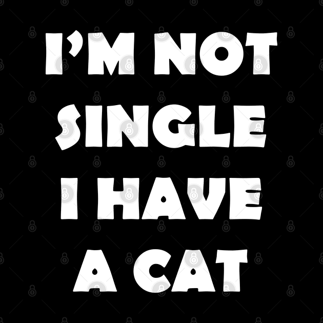 IM NOT SINGLE I HAVE A CAT by Design by Nara