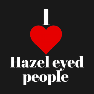 I love Hazel eyed people T-Shirt