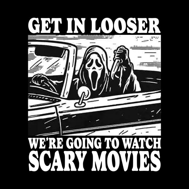 Get In Looser We're Going To Watch Scary Movies by Travis ★★★★★