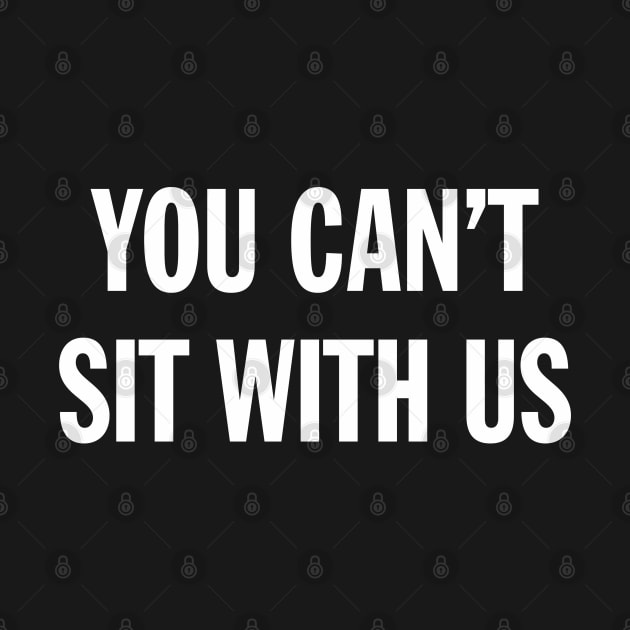 Funny Sarcasm You Can't Sit With Us Sarcastic Streetwear Aesthetic by dewinpal