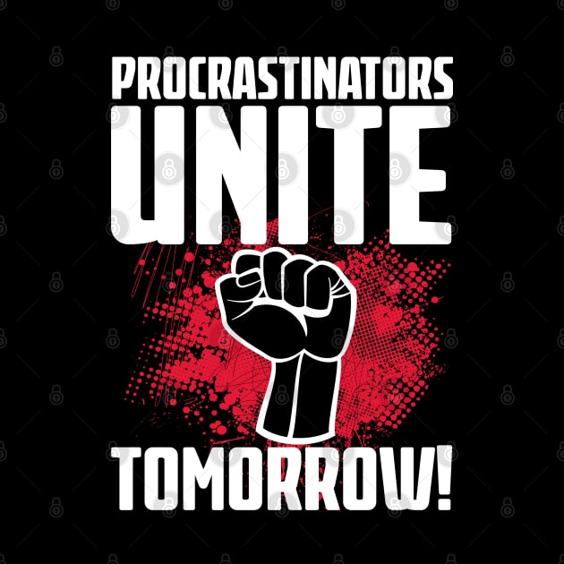 Procrastinators Unite Tomorrow by Liberty Art