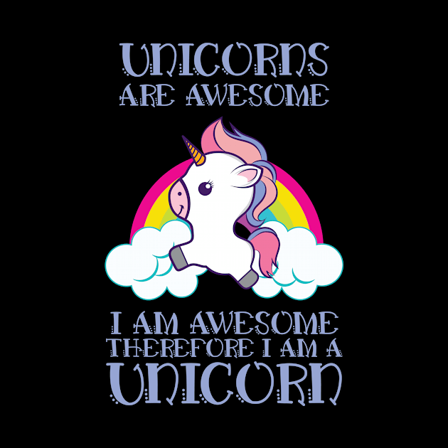 Unicorns Are Awesome Therefore I am A Unicorn' Unicorn by ourwackyhome