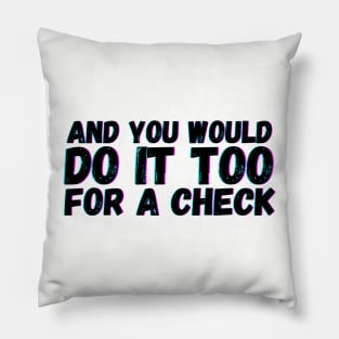 And You Would Do It Too For a Check Pillow