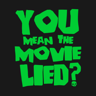 You mean the movie lied? T-Shirt